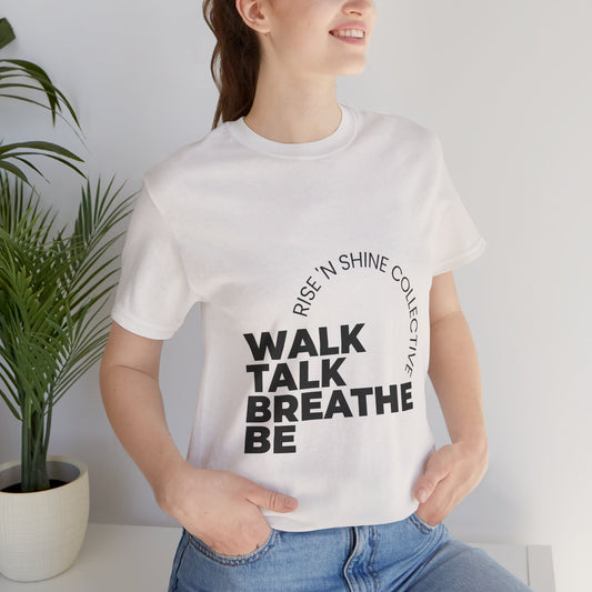 "Walk. Talk. Breathe. Be" - Unisex Tee